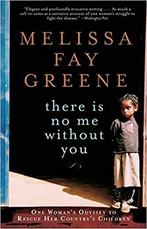 There Is No Me Without You: One Woman's Odyssey to Rescue Africa's Children by Melissa Fay Greene