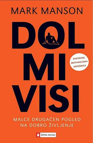 Dol mi visi: malce drugačen pogled na dobro življenje by Mark Manson