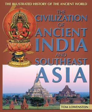 The Civilization of Ancient India and Southeast Asia by Tom Lowenstein