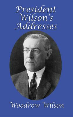 President Wilson's Addresses by Woodrow Wilson