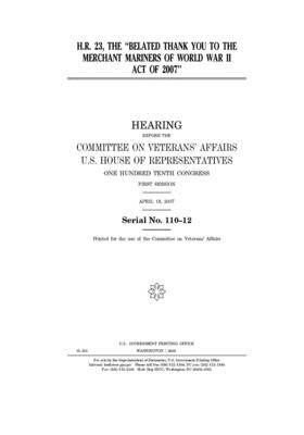 H.R. 23: the "Belated Thank You to the Merchant Mariners of World War II Act of 2007" by Committee On Veterans (house), United St Congress, United States House of Representatives