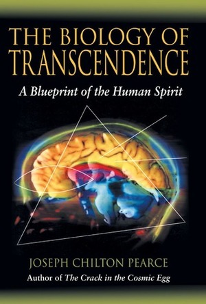 The Biology of Transcendence: A Blueprint of the Human Spirit by Joseph Chilton Pearce