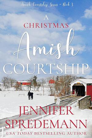 A Christmas Amish Courtship: Amish Courtship Series	 by Jennifer Spredemann, Jennifer (J.E.B.). Spredemann, Jennifer (J.E.B.). Spredemann