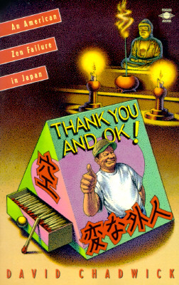 Thank You and Okay: Diary of an American Zen Failure in Japan by David Chadwick