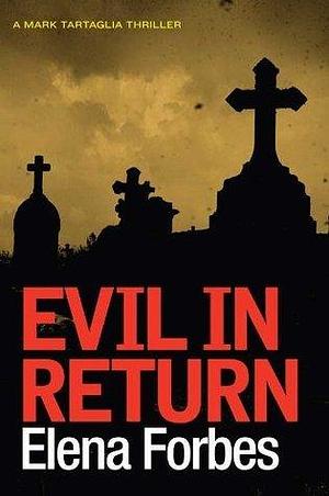 Evil in Return: A Mark Tartaglia Thriller by Elena Forbes, Elena Forbes