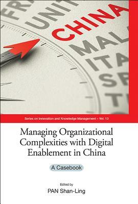 Managing Organizational Complexities with Digital Enablement in China: A Casebook by 