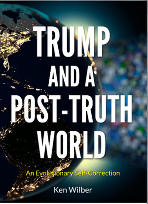 Trump and a Post-Truth World: An Evolutionary Self-Correction by Ken Wilber