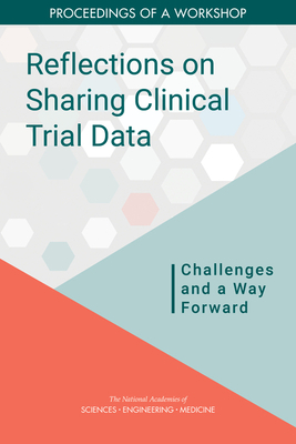 Reflections on Sharing Clinical Trial Data: Challenges and a Way Forward: Proceedings of a Workshop by National Academies of Sciences Engineeri, Health and Medicine Division, Board on Health Care Services