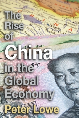 The Rise of China in the Global Economy: The Causes & Consequences of China's Economic Growth for A Level & IB Geography by Peter Lowe