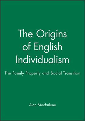 The Origins of English Individualism: The Family, Property and Social Transition by Alan MacFarlane