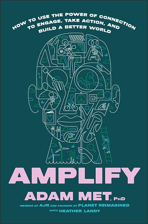 Amplify: How to Use the Power of Connection to Engage, Take Action, and Build a Better World by Adam Met