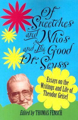 Of Sneetches and Whos and the Good Dr. Seuss: Essays on the Writings and Life of Theodor Geisel by Thomas C. Fensch