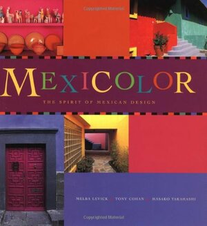 Mexicolor: The Spirit of Mexican Design by Masako Takahashi, Melba Levick, Melba Levick