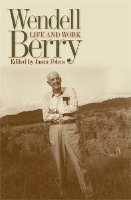 Wendell Berry: Life and Work by Jason Peters