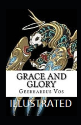 Grace and Glory Illustrated by Geerhardus Vos