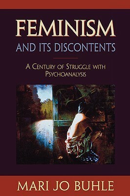 Feminism and Its Discontents: A Century of Struggle with Psychoanalysis by Mari Jo Buhle
