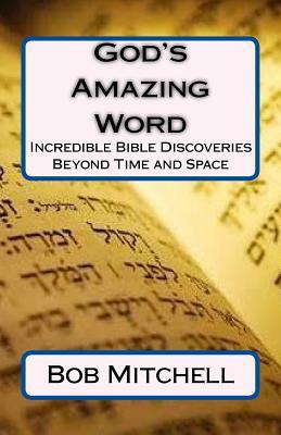 God's Amazing Word: Incredible Discoveries Within the Bible Proving a Divine Author Beyond Time and Space by Bob Mitchell