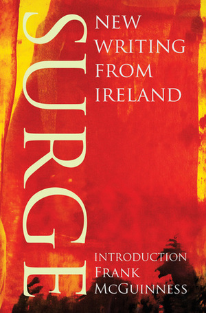 Surge: New Writing from Ireland by Mary Morrissy, Frank McGuinness, Gina Moxley, Darran McCann, Mike McCormack