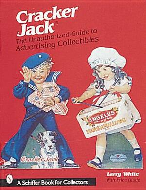 Cracker Jack(r): The Unauthorized Guide to Advertising Collectibles by Larry White