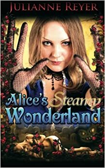 Alice's Steamy Wonderland by Julianne Reyer