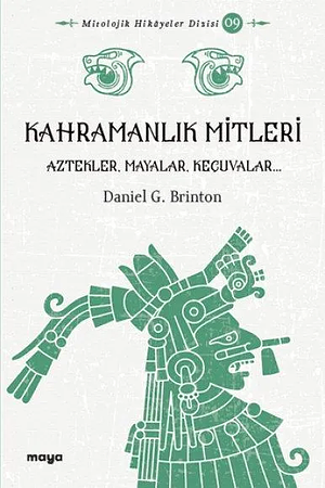 Kahramanlık Mitleri (Aztekler, Mayalar, Keçuvalar) by Daniel G. Brinton