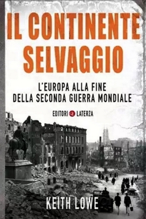 Il continente selvaggio. L'Europa alla fine della seconda guerra mondiale by Keith Lowe, Michele Sampaolo