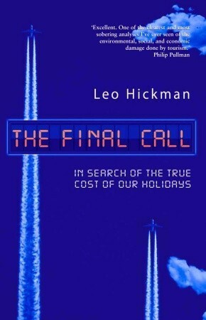 The Final Call: In Search of the True Cost of Our Holidays by Leo Hickman