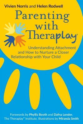 Parenting with Theraplay(r): Understanding Attachment and How to Nurture a Closer Relationship with Your Child by Vivien Norris, Helen Rodwell