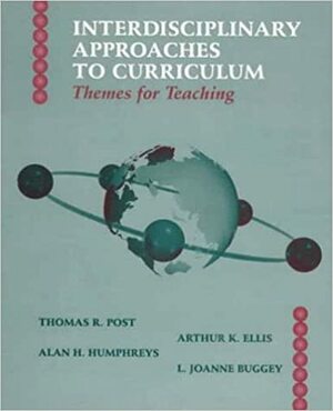 Interdisciplinary Approaches to Curriculum: Themes for Teaching by Arthur K. Ellis, Thomas R. Post