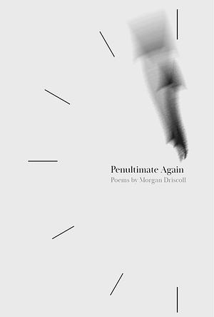 Penultimate Again by Morgan Driscoll