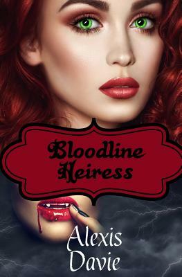 Bloodline Heiress: Steamy Vampire Paranormal Romance by Alexis Davie