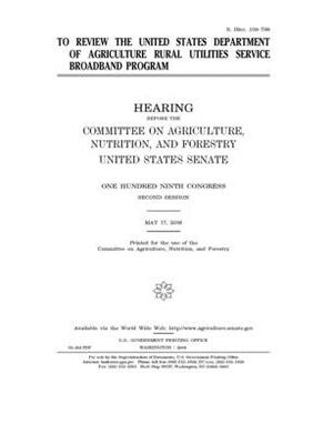 To review the United States Department of Agriculture Rural Utilities Service broadband program by United States Congress, United States Senate, Committee on Agriculture Nutr (senate)