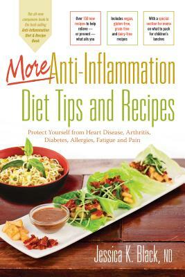 More Anti-Inflammation Diet Tips and Recipes: Protect Yourself from Heart Disease, Arthritis, Diabetes, Allergies, Fatigue and Pain by Jessica K. Black