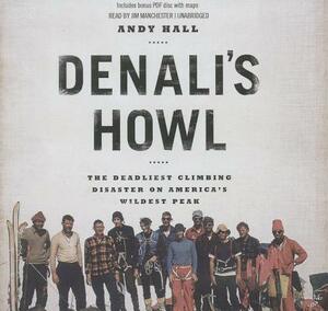 Denali's Howl: The Deadliest Climbing Disaster on America's Wildest Peak by Andy Hall