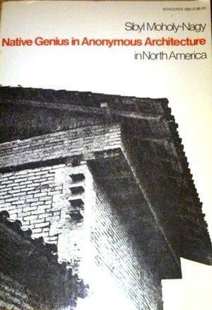 Native genius in anonymous architecture in North America by Sibyl Moholy-Nagy