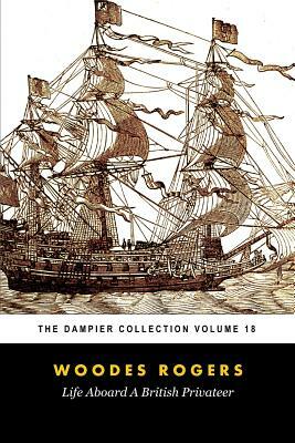 Woodes Rogers' Life Aboard a British Privateer (Tomes Maritime): The Dampier Collection, Volume 18 by Robert C. Leslie, Woodes Rogers