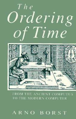 The Ordering of Time: From the Ancient Computus to the Modern Computer by Andrew Winnard, Arno Borst