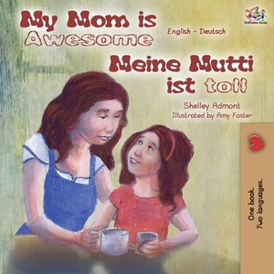 My Mom is Awesome Meine Mutti ist toll: English German Bilingual Book by Kidkiddos Books, Shelley Admont