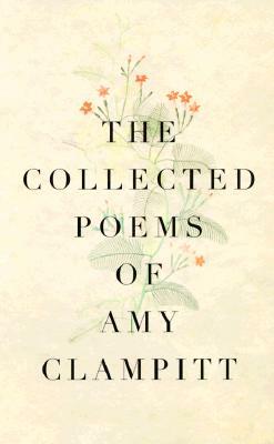 The Collected Poems of Amy Clampitt by Amy Clampitt