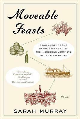 Moveable Feasts: From Ancient Rome to the 21st Century, the Incredible Journeys of the Food We Eat by Sarah Murray