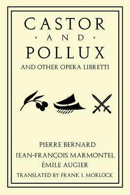 Castor and Pollux and Other Opera Libretti by Emile Augier, Jean Francois Marmontel