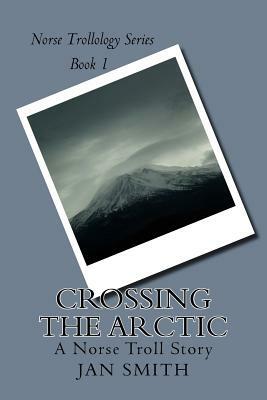 Crossing The Arctic: A Norse Troll Story by Jan Smith