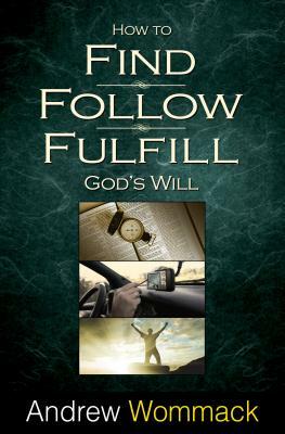 How to Find, Follow, Fulfill: God's Will for Your Life by Andrew Wommack