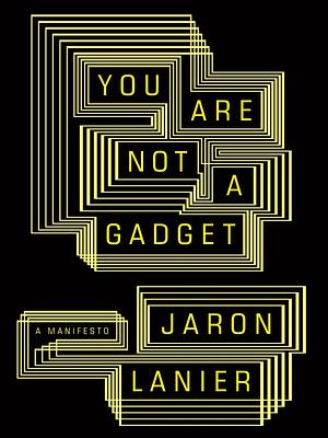 You Are Not a Gadget by Jaron Lanier