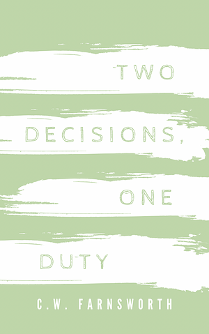 Two Decisions, One Duty by C.W. Farnsworth