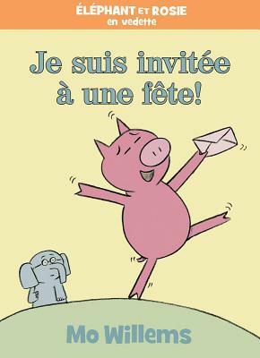 Je Suis Invitee une Fete! = I Am Invited to a Party! by Mo Willems