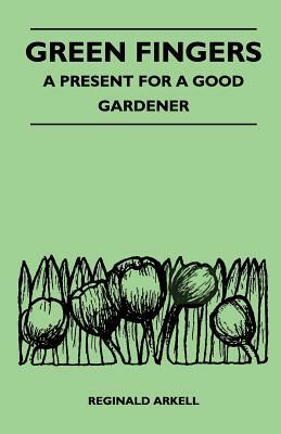Green Fingers - A Present for a Good Gardener by Reginald Arkell