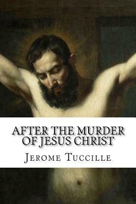 After the Murder of Jesus Christ by Jerome Tuccille