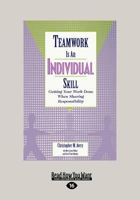 Teamwork Is an Individual Skill: Getting Your Work Done When Sharing Responsibility (Large Print 16pt) by Christopher Avery