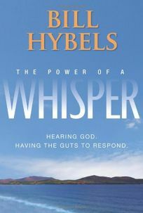 The Power of a Whisper: Hearing God, Having the Guts to Respond by Bill Hybels